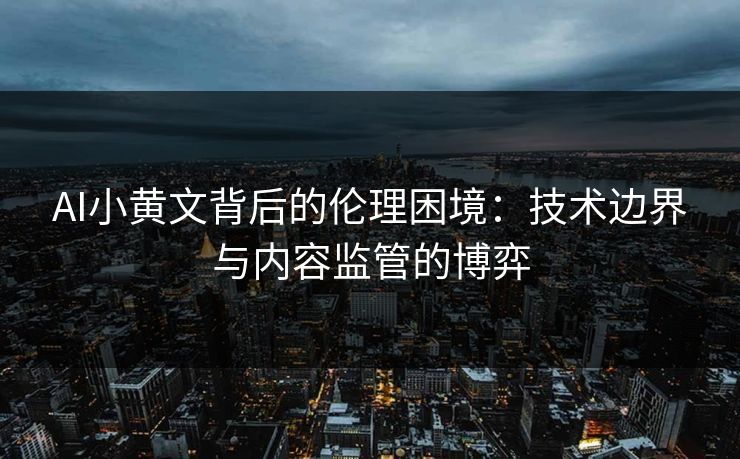 AI小黄文背后的伦理困境：技术边界与内容监管的博弈