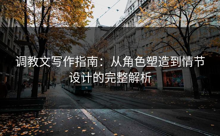 调教文写作指南：从角色塑造到情节设计的完整解析  第1张